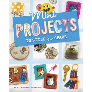 Mini Projects to Style Your Space - (Mini Makers) by  Megan Borgert-Spaniol (Hardcover) - 1 of 1