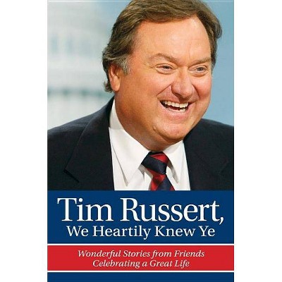 Tim Russert, We Heartily Knew Ye - by  Rich Wolfe (Hardcover)