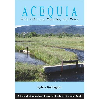 Acequia - (School for Advanced Research Resident Scholar Book) by  Sylvia Rodríguez (Paperback)