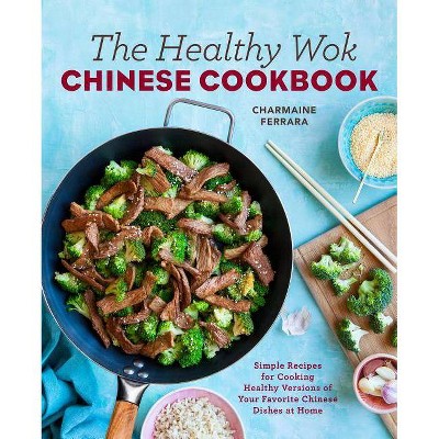 The Healthy Wok Chinese Cookbook - by  Charmaine Ferrara (Paperback)