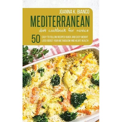 Mediterranean Diet Cookbook for Novice - by  Joanna K Bianco (Hardcover)