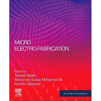 Micro Electro-Fabrication - (Micro and Nano Technologies) by  Tanveer Saleh & Mohamed Sultan Mohamed Ali & Kenichi Takahata (Paperback)