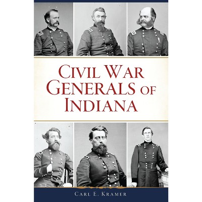 Civil War Generals of Indiana - by  Carl E Kramer (Paperback)