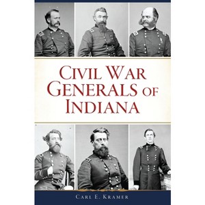 Civil War Generals of Indiana - by  Carl E Kramer (Paperback) - 1 of 1