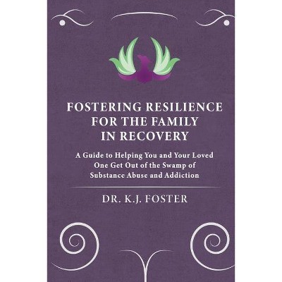 Fostering Resilience for the Family in Recovery - by  Kj Foster (Paperback)