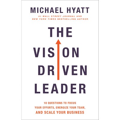 The Vision Driven Leader - by  Michael Hyatt (Hardcover)