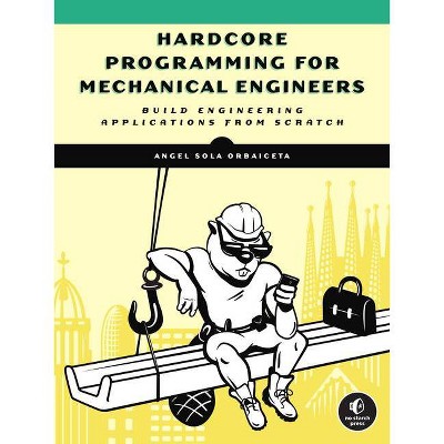 Hardcore Programming for Mechanical Engineers - by  Angel Sola Orbaiceta (Paperback)