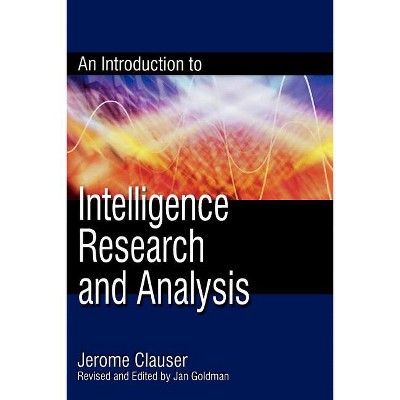 An Introduction to Intelligence Research and Analysis - (Security and Professional Intelligence Education) by  Jerome Clauser (Paperback)
