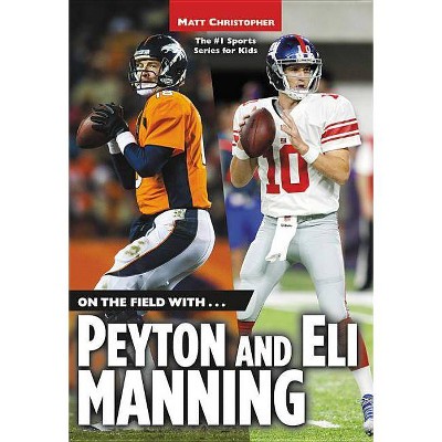 On the Field With...Peyton and Eli Manning - (Matt Christopher Sports Bio Bookshelf) by  Matt Christopher (Paperback)