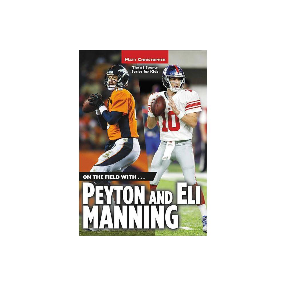 On the Field With...Peyton and Eli Manning - (Matt Christopher Sports Bio Bookshelf) by Matt Christopher (Paperback)