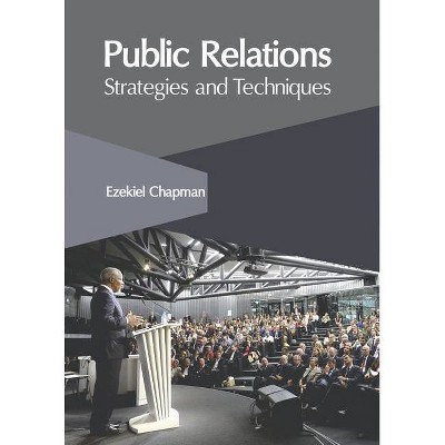 Public Relations: Strategies and Techniques - by  Ezekiel Chapman (Hardcover)