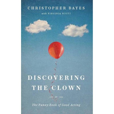 Discovering the Clown, or the Funny Book of Good Acting - by  Christopher Bayes (Paperback)