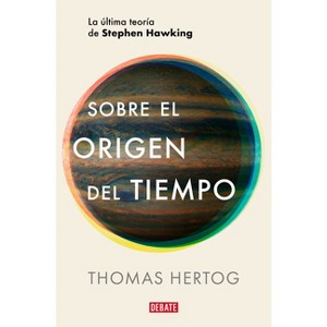 Sobre El Origen del Tiempo: La Última Teoría de Stephen Hawking / On the Origin of Time: Stephen Hawking's Final Theory - by  Thomas Hertog - 1 of 1