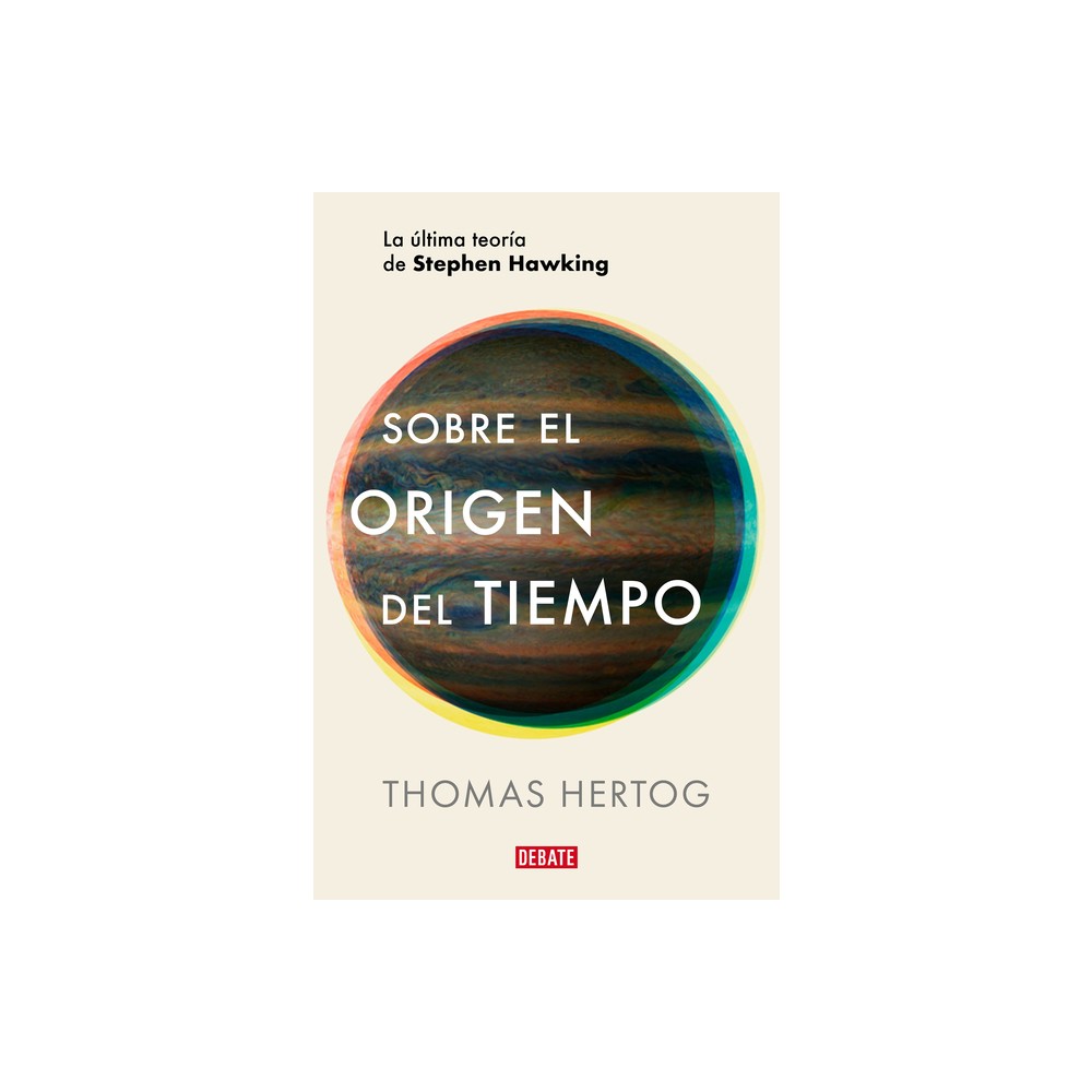 Sobre El Origen del Tiempo: La ltima Teora de Stephen Hawking / On the Origin of Time: Stephen Hawkings Final Theory - by Thomas Hertog