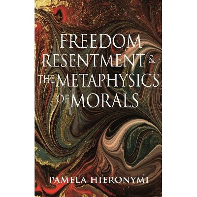 Freedom, Resentment, and the Metaphysics of Morals - (Princeton Monographs in Philosophy) by  Pamela Hieronymi (Hardcover)