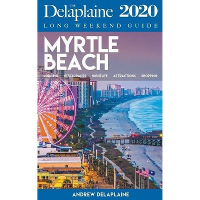  Myrtle Beach - The Delaplaine 2020 Long Weekend Guide - by  Andrew Delaplaine (Paperback) 