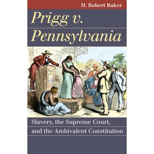 Prigg v. Pennsylvania - (Landmark Law Cases & American Society) by  H Robert Baker (Paperback) - 1 of 1