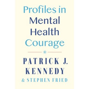 Profiles in Mental Health Courage - by  Patrick J Kennedy & Stephen Fried (Hardcover) - 1 of 1