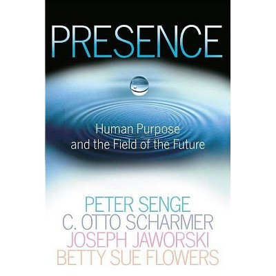 Presence - by  Peter M Senge & C Otto Scharmer & Joseph Jaworski & Betty Sue Flowers (Paperback)