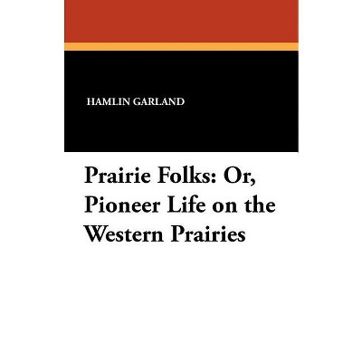 Prairie Folks - by  Hamlin Garland (Paperback)