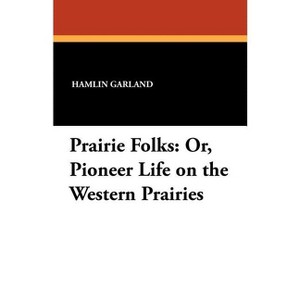 Prairie Folks - by  Hamlin Garland (Paperback) - 1 of 1