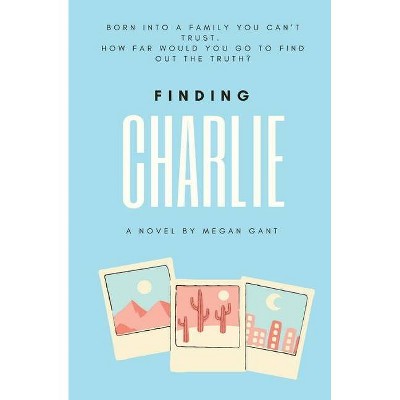 Finding Charlie - by  Megan Gant (Paperback)