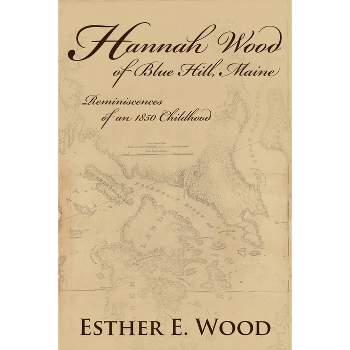 Hannah Wood of Blue Hill, Maine - by  Esther E Wood (Paperback)
