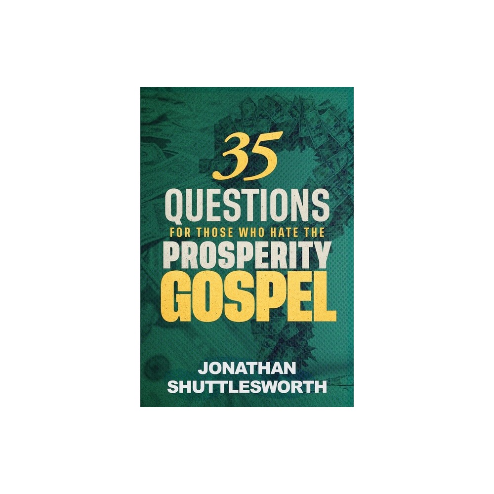 35 Questions for Those Who Hate the Prosperity Gospel - by Jonathan Shuttlesworth (Paperback)