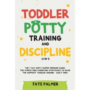 Toddler Potty Training & Discipline (2 in 1) - by  Faye Palmer (Paperback) - 1 of 1