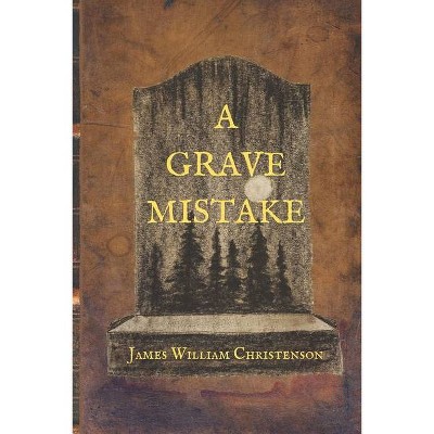 A Grave Mistake - by  James William Christenson (Paperback)