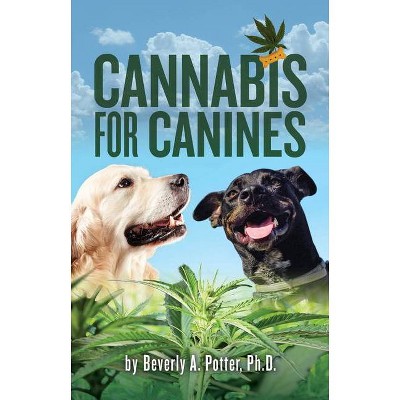 Cannabis for Canines - by  Beverly A Potter (Paperback)