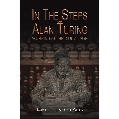 In the Steps of Alan Turing - by  James Lenton Alty (Paperback)