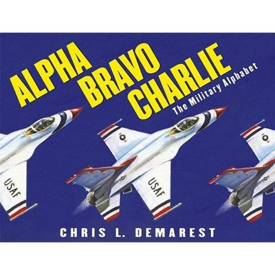 Alpha Bravo Charlie - by  Chris L Demarest (Hardcover)