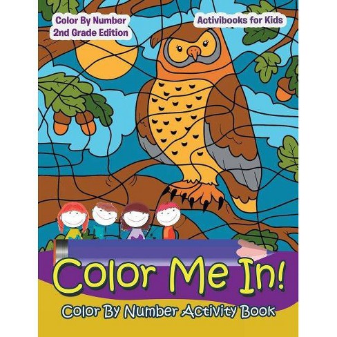 Color Me In! Color By Number Activity Book - Color By Number 2Nd Grade  Edition - by Activibooks For Kids (Paperback)