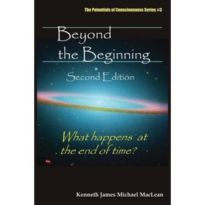 Beyond the Beginning - (Potentials of Consciousness) by  Kenneth James MacLean (Paperback) - 1 of 1