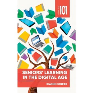 Seniors' Learning in the Digital Age - (101 Collection) by  Dianne Conrad (Paperback) - 1 of 1