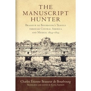 The Manuscript Hunter - (American Exploration and Travel) by  Charles Étienne Brasseur de Bourbourg (Hardcover) - 1 of 1