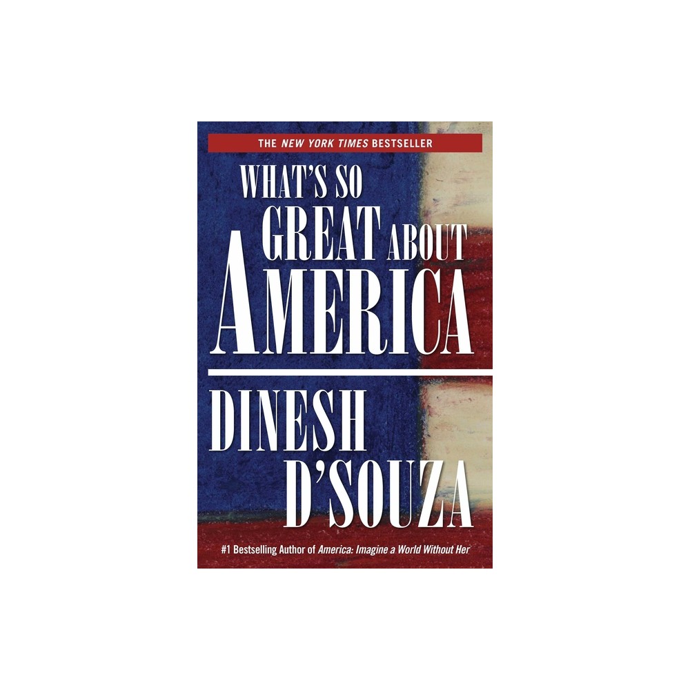 Whats So Great about America - by Dinesh DSouza (Paperback)