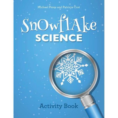 Snowflake Science - by  Michael Peres & Patricia Cost (Paperback)