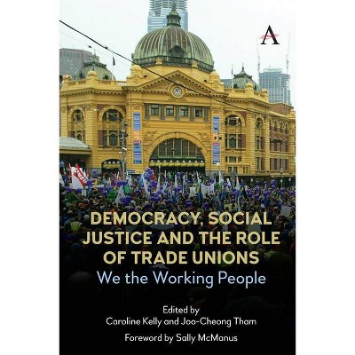 Democracy, Social Justice and the Role of Trade Unions - (Anthem Studies in Australian Politics, Economics and Society) (Hardcover)