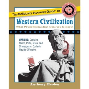The Politically Incorrect Guide to Western Civilization - by  Anthony Esolen (Paperback) - 1 of 1