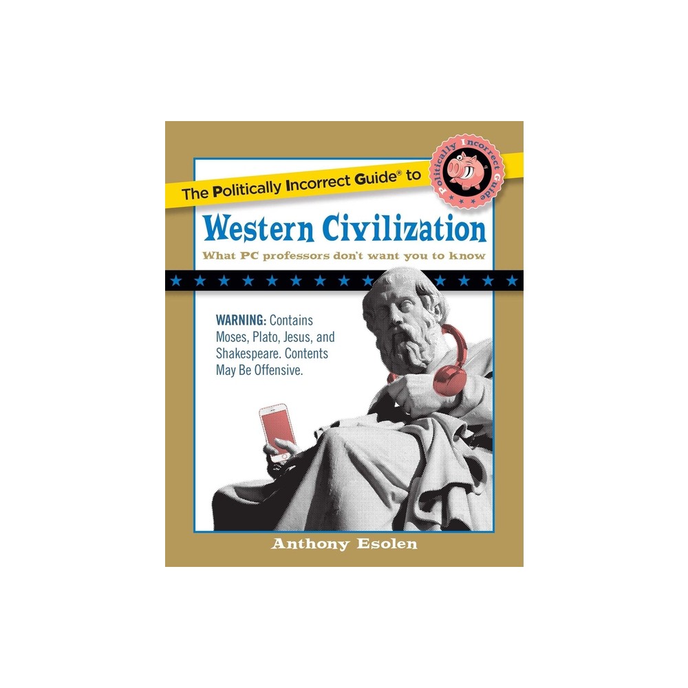 The Politically Incorrect Guide to Western Civilization - by Anthony Esolen (Paperback)