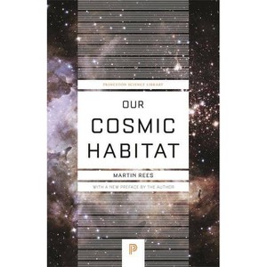 Our Cosmic Habitat - (Princeton Science Library) by  Martin Rees (Paperback) - 1 of 1