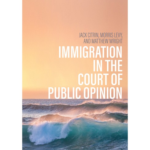 Immigration In The Court Of Public Opinion - (immigration And Society) By  Jack Citrin & Morris S Levy & Matthew Wright (paperback) : Target