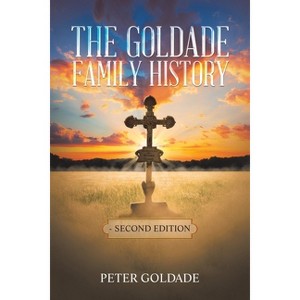 The Goldade Family History - by  Peter Goldade (Paperback) - 1 of 1