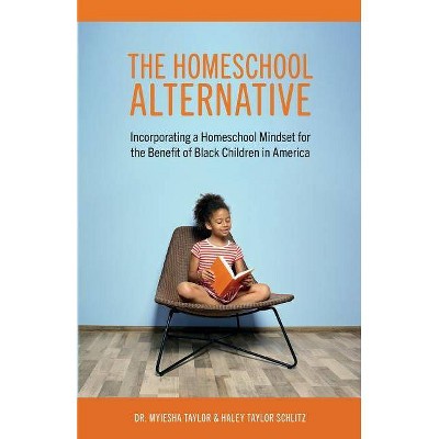 The Homeschool Alternative - by  Myiesha Taylor & Haley Taylor Schlitz (Paperback)