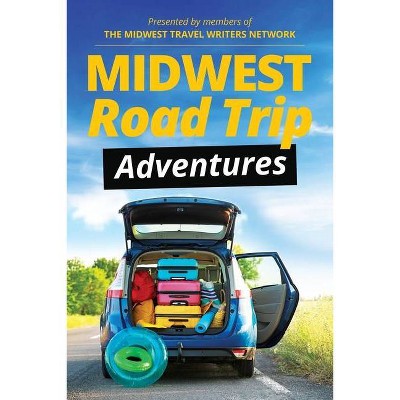 Midwest Road Trip Adventures - by  Midwest Travel Writers Network (Paperback)