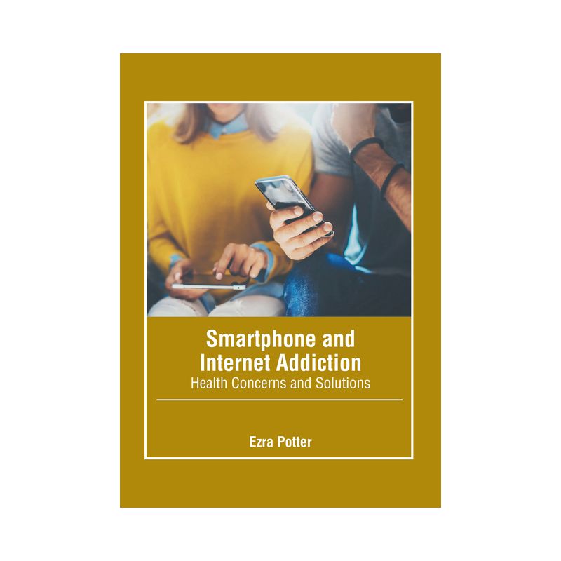 Smartphone and Internet Addiction: Health Concerns and Solutions - by  Ezra Potter (Hardcover), 1 of 2