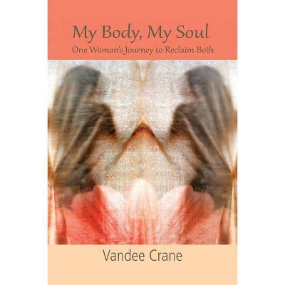 My Body My Soul...One Woman's Journey to Reclaim Both - by  Vandee Crane (Paperback)