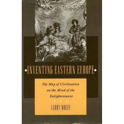 Inventing Eastern Europe - by  Larry Wolff (Paperback)